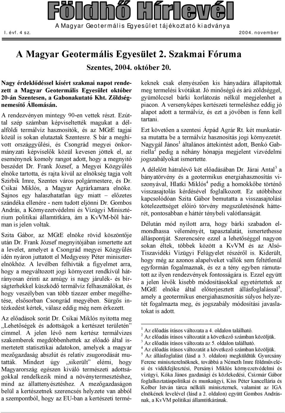 Ezúttal szép számban képviseltették magukat a délalföldi termálvíz hasznosítók, és az MGtE tagjai közül is sokan elutaztak Szentesre.