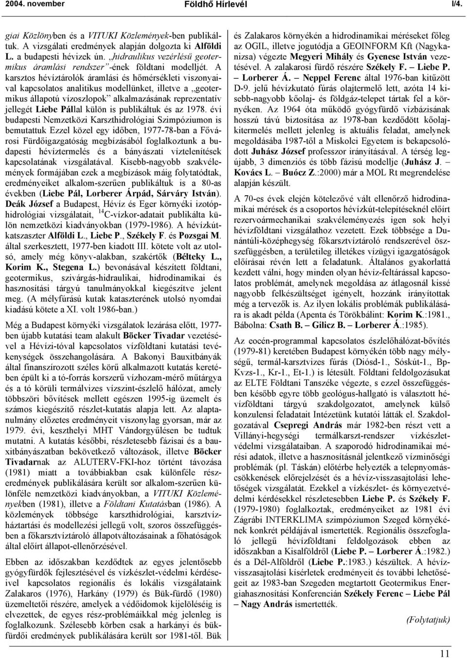 A karsztos hévíztárolók áramlási és hőmérsékleti viszonyaival kapcsolatos analitikus modellünket, illetve a geotermikus állapotú vízoszlopok alkalmazásának reprezentatív jellegét Liebe Pállal külön