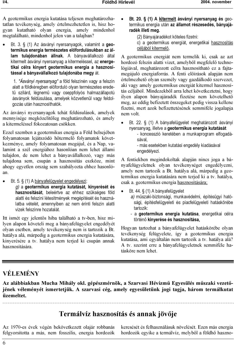 talajban? Bt. 3. (1) Az ásványi nyersanyagok, valamint a geotermikus energia természetes előfordulásukban az állam tulajdonában állnak.