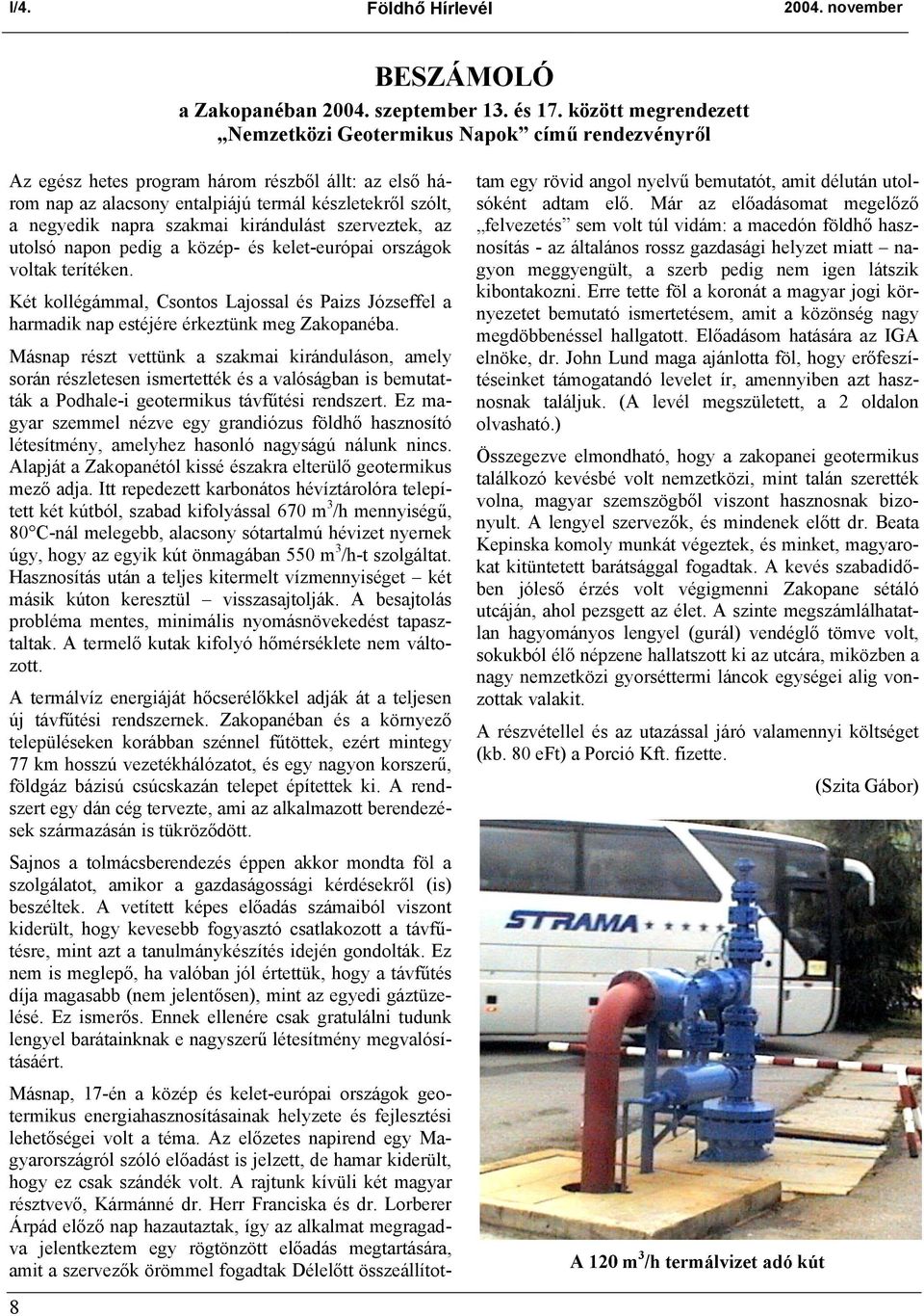 szakmai kirándulást szerveztek, az utolsó napon pedig a közép- és kelet-európai országok voltak terítéken.