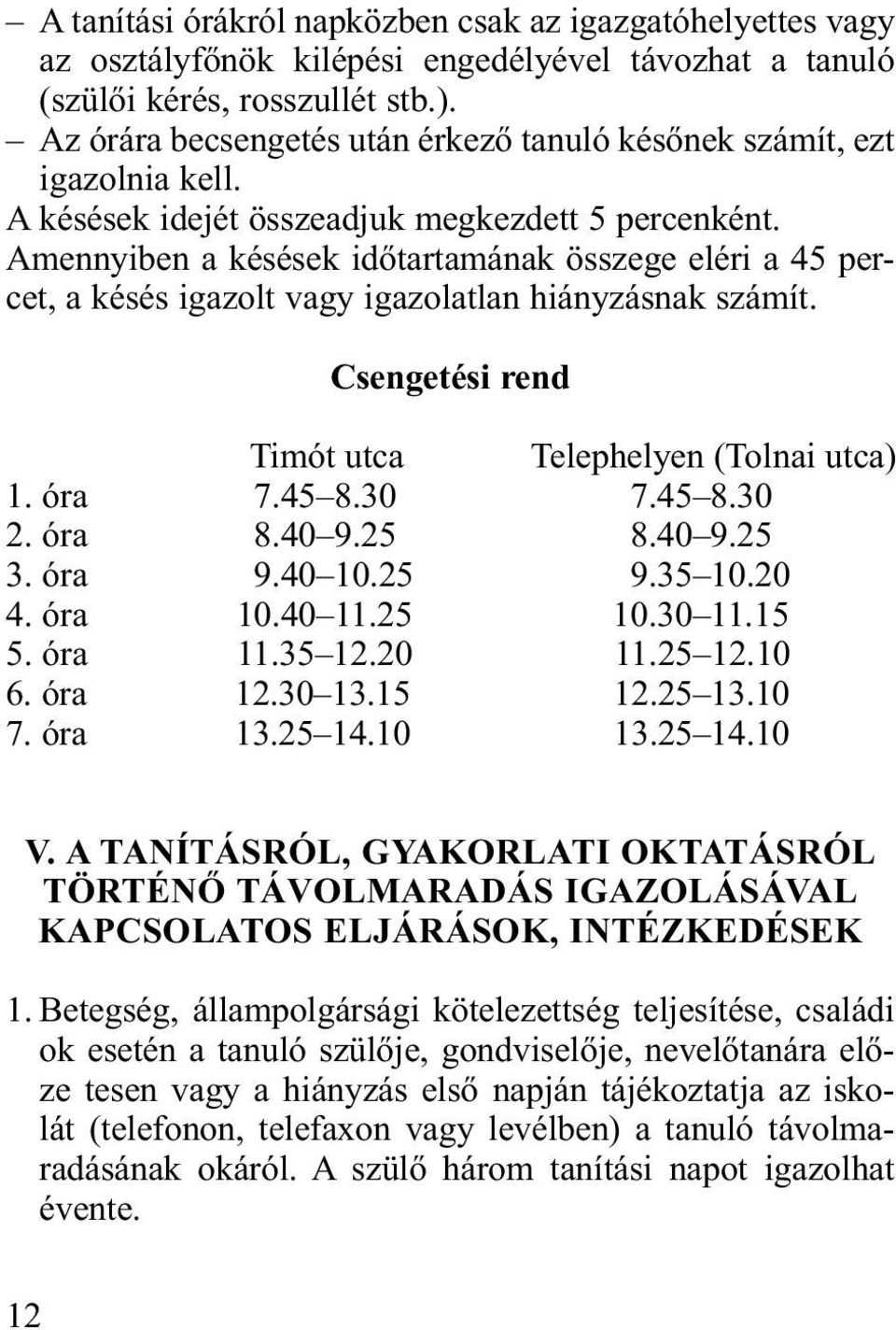 Amennyiben a késések időtartamának összege eléri a 45 percet, a késés igazolt vagy igazolatlan hiányzásnak számít. Csengetési rend Timót utca Telephelyen (Tolnai utca) 1. óra 7.45 8.30 7.45 8.30 2.