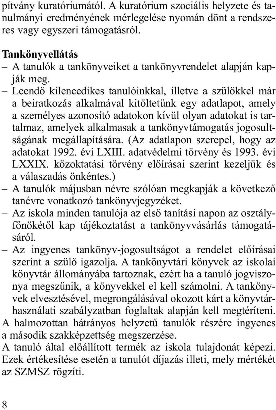 Leendő kilencedikes tanulóinkkal, illetve a szülőkkel már a beiratkozás alkalmával kitöltetünk egy adatlapot, amely a személyes azonosító adatokon kívül olyan adatokat is tartalmaz, amelyek