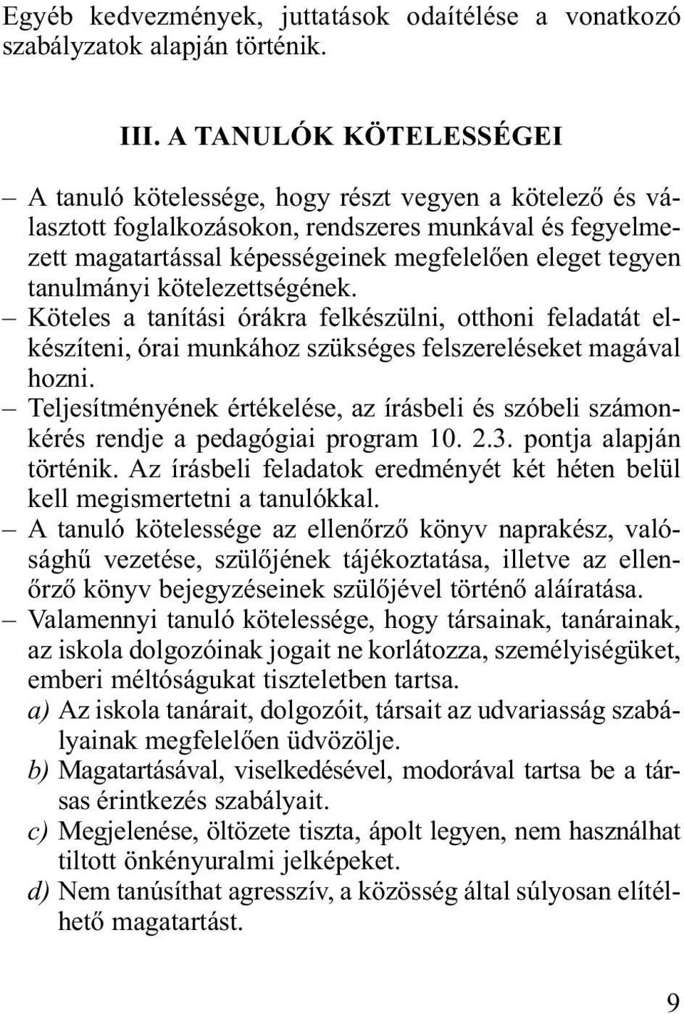 tanulmányi kötelezettségének. Köteles a tanítási órákra felkészülni, otthoni feladatát elkészíteni, órai munkához szükséges felszereléseket magával hozni.