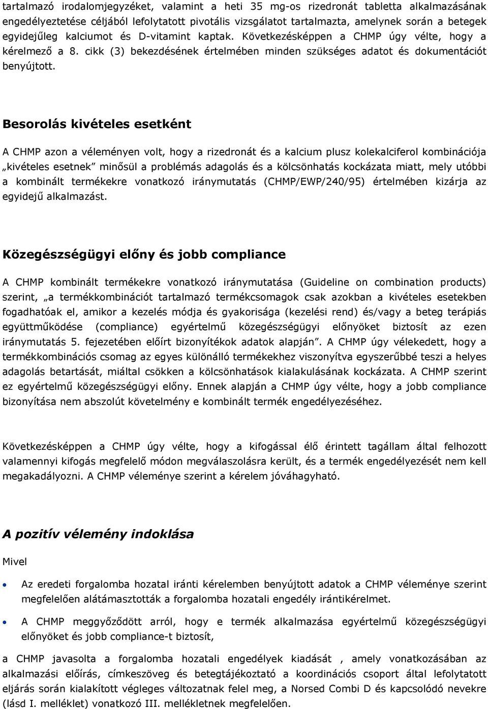 Besorolás kivételes esetként A CHMP azon a véleményen volt, hogy a rizedronát és a kalcium plusz kolekalciferol kombinációja kivételes esetnek minősül a problémás adagolás és a kölcsönhatás kockázata