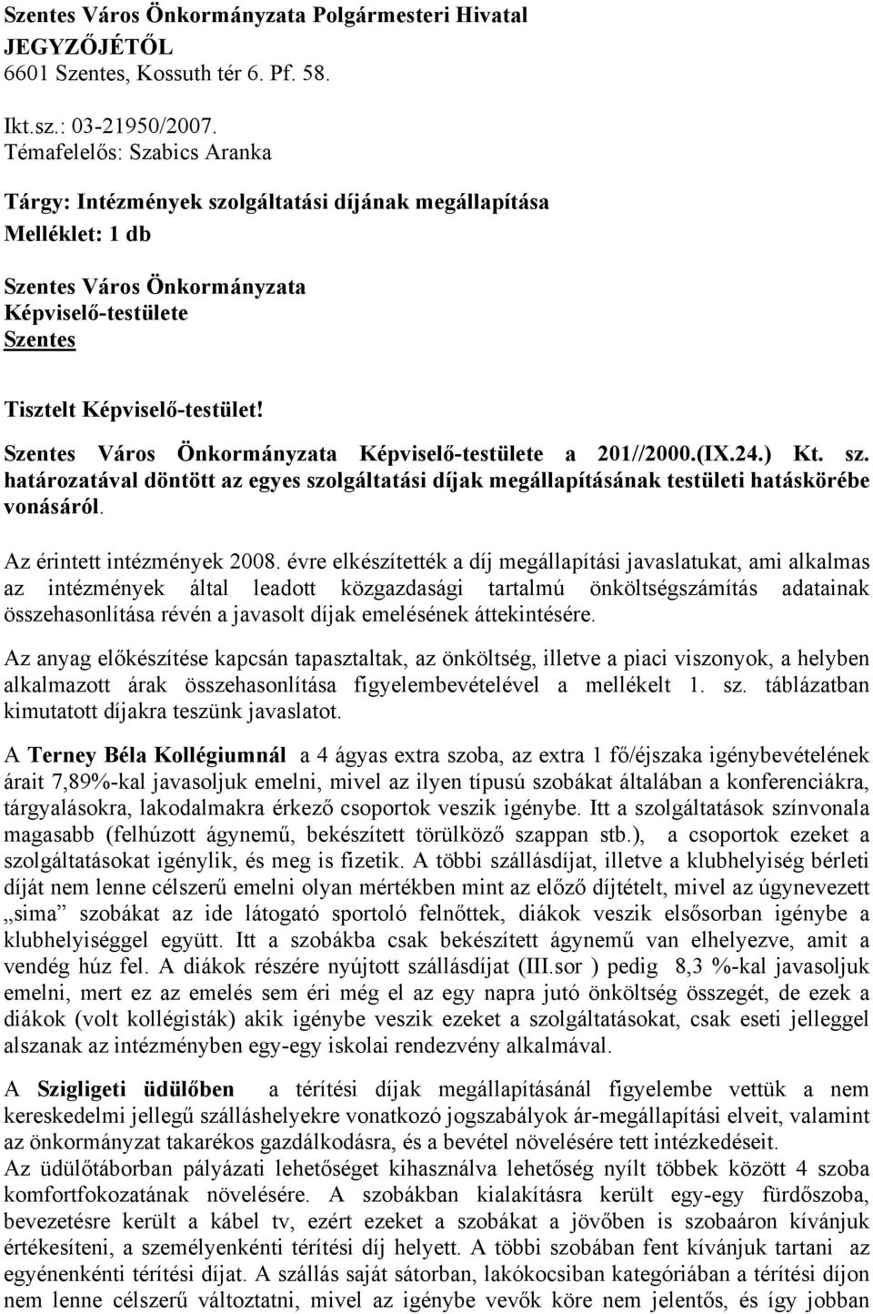 Szentes Város Önkormányzata Képviselő-testülete a 201//2000.(IX.24.) Kt. sz. határozatával döntött az egyes szolgáltatási díjak megállapításának testületi hatáskörébe vonásáról.