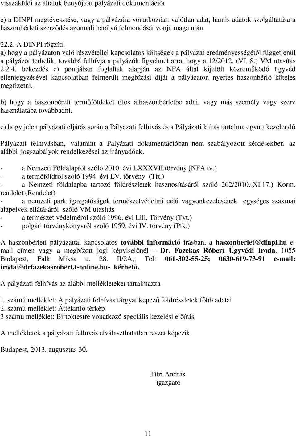 .2. A DINPI rögzíti, a) hogy a pályázaton való részvétellel kapcsolatos költségek a pályázat eredményességétől függetlenül a pályázót terhelik, továbbá felhívja a pályázók figyelmét arra, hogy a