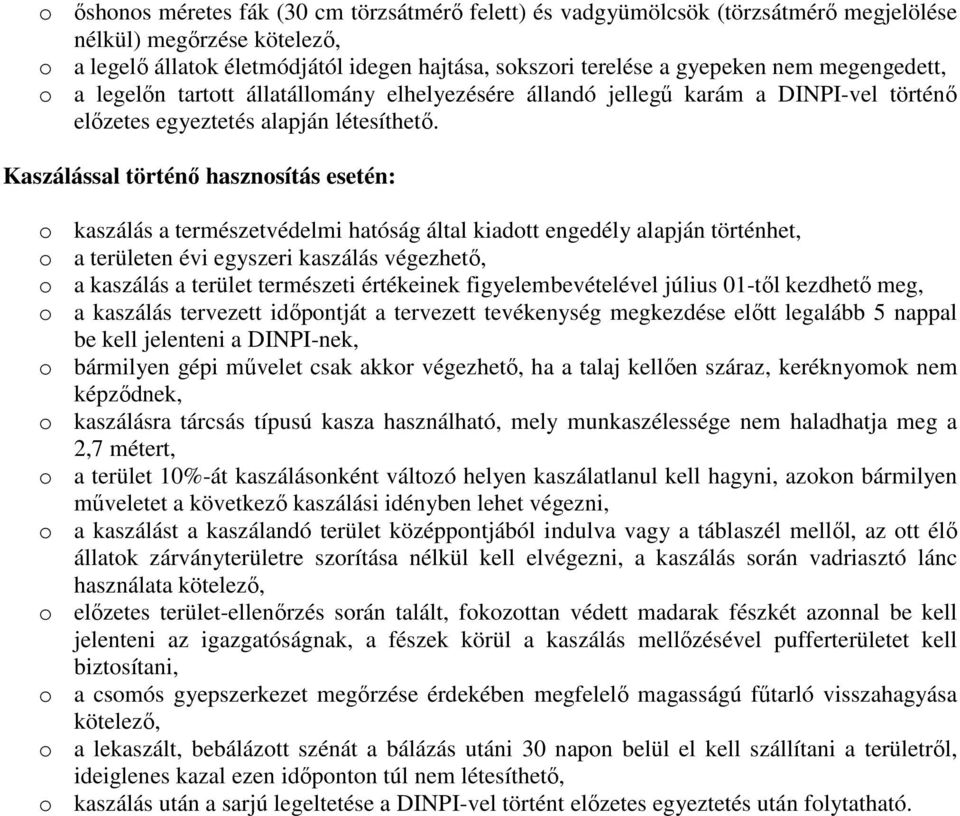 Kaszálással történő hasznosítás esetén: o kaszálás a természetvédelmi hatóság által kiadott engedély alapján történhet, o a területen évi egyszeri kaszálás végezhető, o a kaszálás a terület