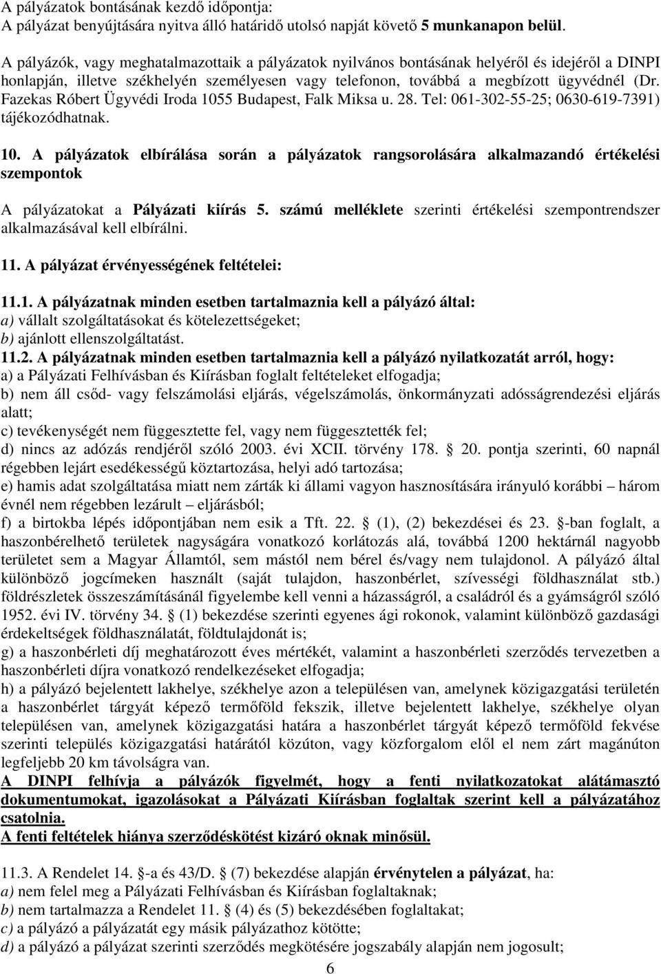 Fazekas Róbert Ügyvédi Iroda 1055 Budapest, Falk Miksa u. 28. Tel: 061-302-55-25; 0630-619-7391) tájékozódhatnak. 10. A pályázatok elbírálása során a pályázatok rangsorolására alkalmazandó értékelési szempontok A pályázatokat a Pályázati kiírás 5.