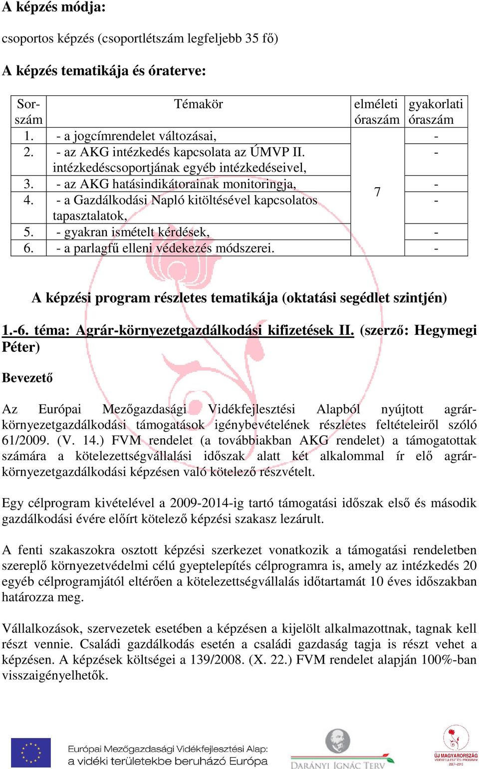 - a Gazdálkodási Napló kitöltésével kapcsolatos - tapasztalatok, 5. - gyakran ismételt kérdések, - 6. - a parlagfű elleni védekezés módszerei.