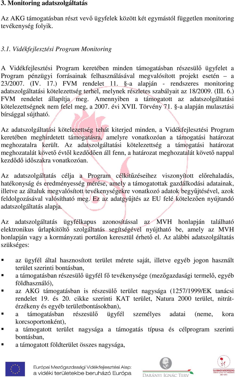 (IV. 17.) FVM rendelet 11. -a alapján - rendszeres monitoring adatszolgáltatási kötelezettség terhel, melynek részletes szabályait az 18/2009. (III. 6.) FVM rendelet állapítja meg.