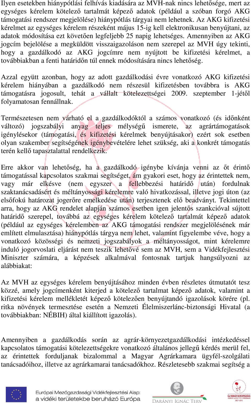 Amennyiben az AKG jogcím bejelölése a megküldött visszaigazoláson nem szerepel az MVH úgy tekinti, hogy a gazdálkodó az AKG jogcímre nem nyújtott be kifizetési kérelmet, a továbbiakban a fenti