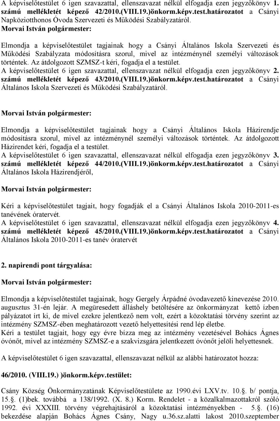 Az átdolgozott SZMSZ-t kéri, fogadja el a testület. A képviselőtestület 6 igen szavazattal, ellenszavazat nélkül elfogadja ezen jegyzőkönyv 2. számú mellékletét képező 43/2010.(VIII.19.)önkorm.képv.test.határozatot a Csányi Általános Iskola Szervezeti és Működési Szabályzatáról.