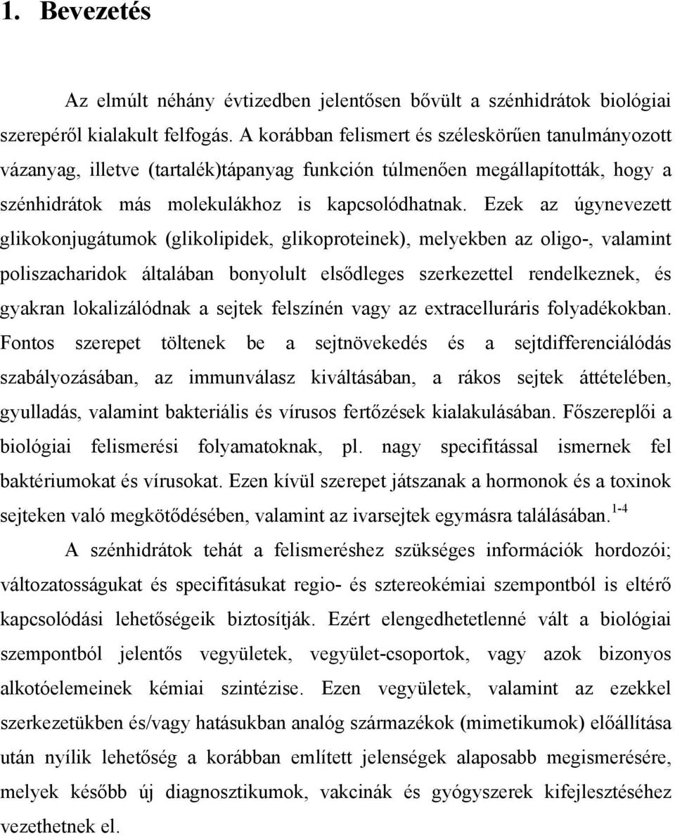 Ezek az úgynevezett glikokonjugátumok (glikolipidek, glikoproteinek), melyekben az oligo-, valamint poliszacharidok általában bonyolult elsődleges szerkezettel rendelkeznek, és gyakran lokalizálódnak
