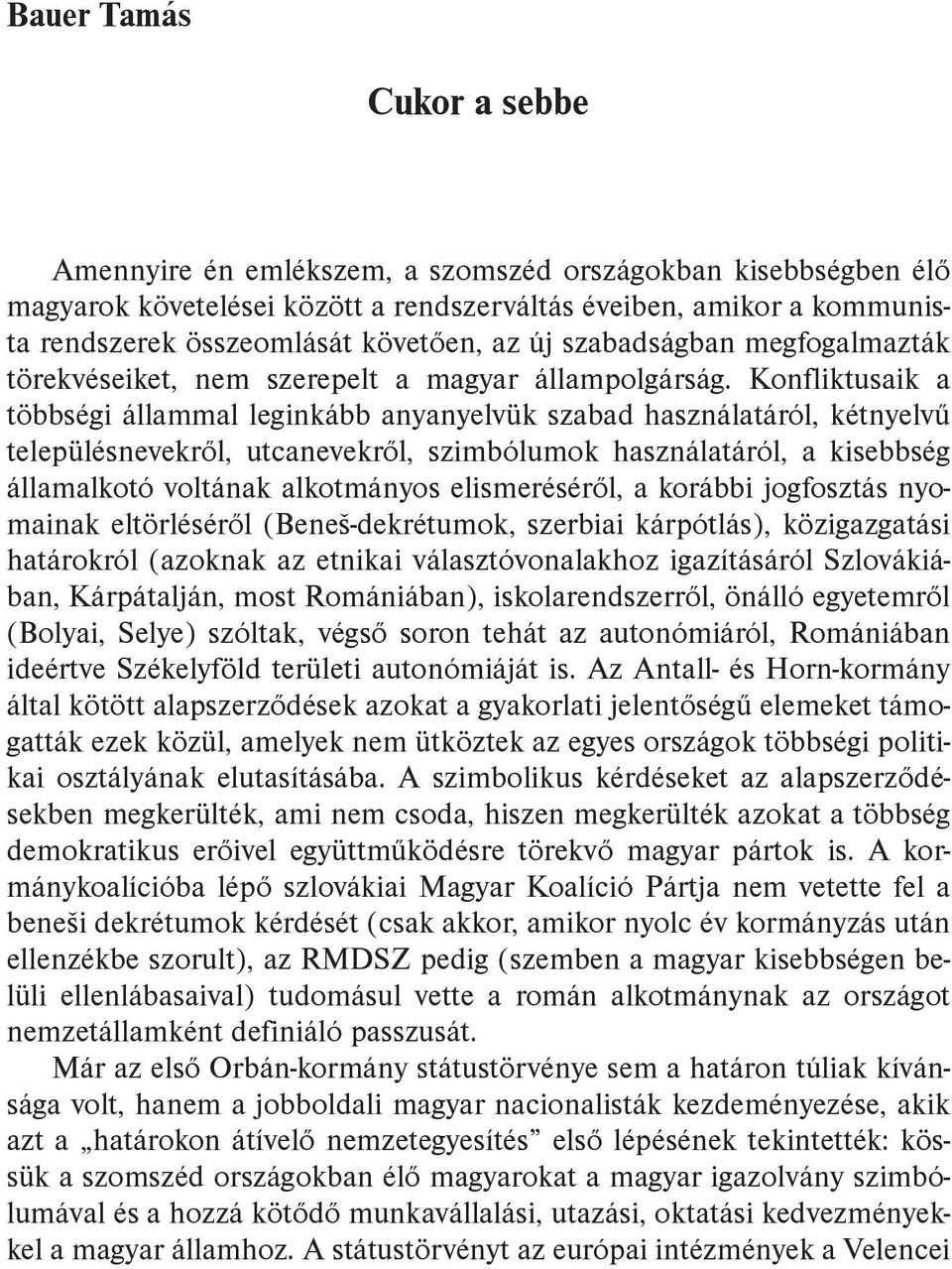 Konfliktusaik a többségi állammal leginkább anyanyelvük szabad használatáról, kétnyelvű településnevekről, utcanevekről, szimbólumok használatáról, a kisebbség államalkotó voltának alkotmányos