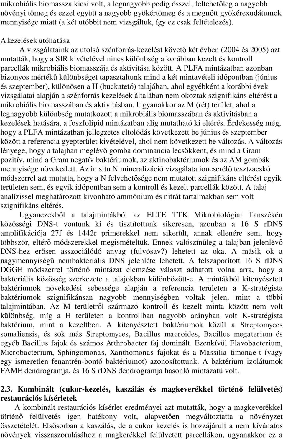 A kezelések utóhatása A vizsgálataink az utolsó szénforrás-kezelést követő két évben (2004 és 2005) azt mutatták, hogy a SIR kivételével nincs különbség a korábban kezelt és kontroll parcellák