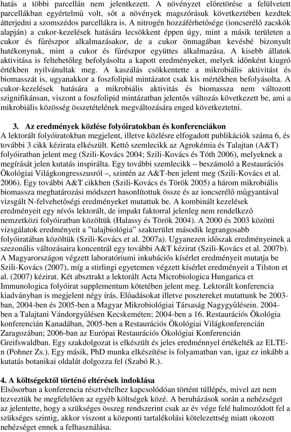 bizonyult hatékonynak, mint a cukor és fűrészpor együttes alkalmazása. A kisebb állatok aktivitása is feltehetőleg befolyásolta a kapott eredményeket, melyek időnként kiugró értékben nyilvánultak meg.