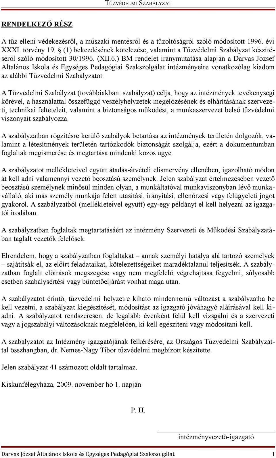 (XII.6.) BM rendelet iránymutatása alapján a Darvas József Általános Iskola és Egységes Pedagógiai Szakszolgálat intézményeire vonatkozólag kiadom az alábbi Tűzvédelmi Szabályzatot.