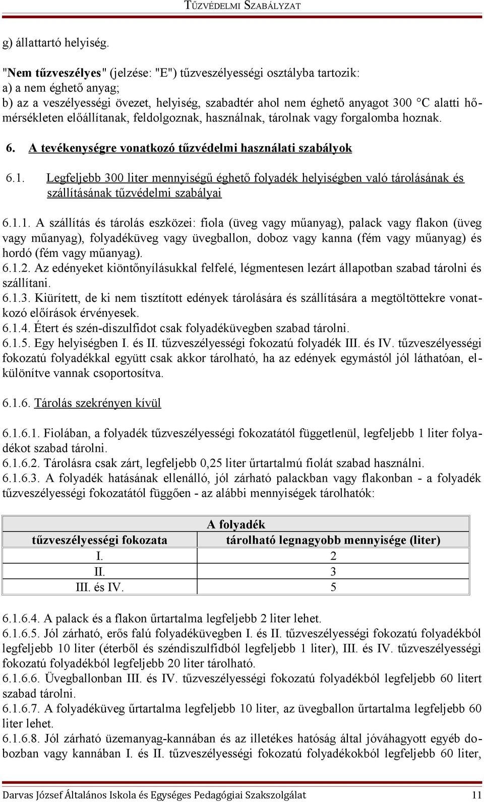 előállítanak, feldolgoznak, használnak, tárolnak vagy forgalomba hoznak. 6. A tevékenységre vonatkozó tűzvédelmi használati szabályok 6.1.