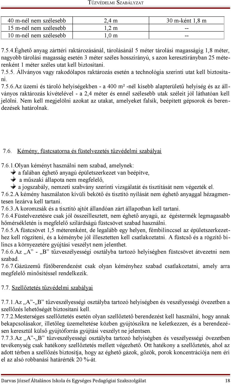 7.5.6.Az üzemi és tároló helyiségekben - a 400 m² -nél kisebb alapterületű helyiség és az állványos raktározás kivételével - a 2,4 méter és ennél szélesebb utak széleit jól láthatóan kell jelölni.