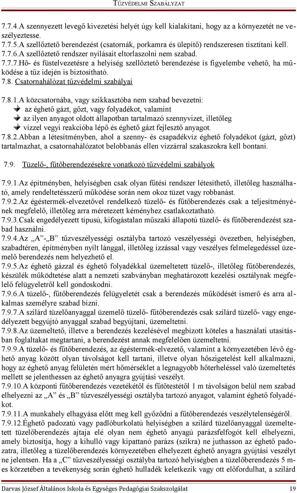 7.6.A szellőztető rendszer nyílásait eltorlaszolni nem szabad. 7.7.7.Hő- és füstelvezetésre a helyiség szellőztető berendezése is figyelembe vehető, ha működése a tűz idején is biztosítható. 7.8.