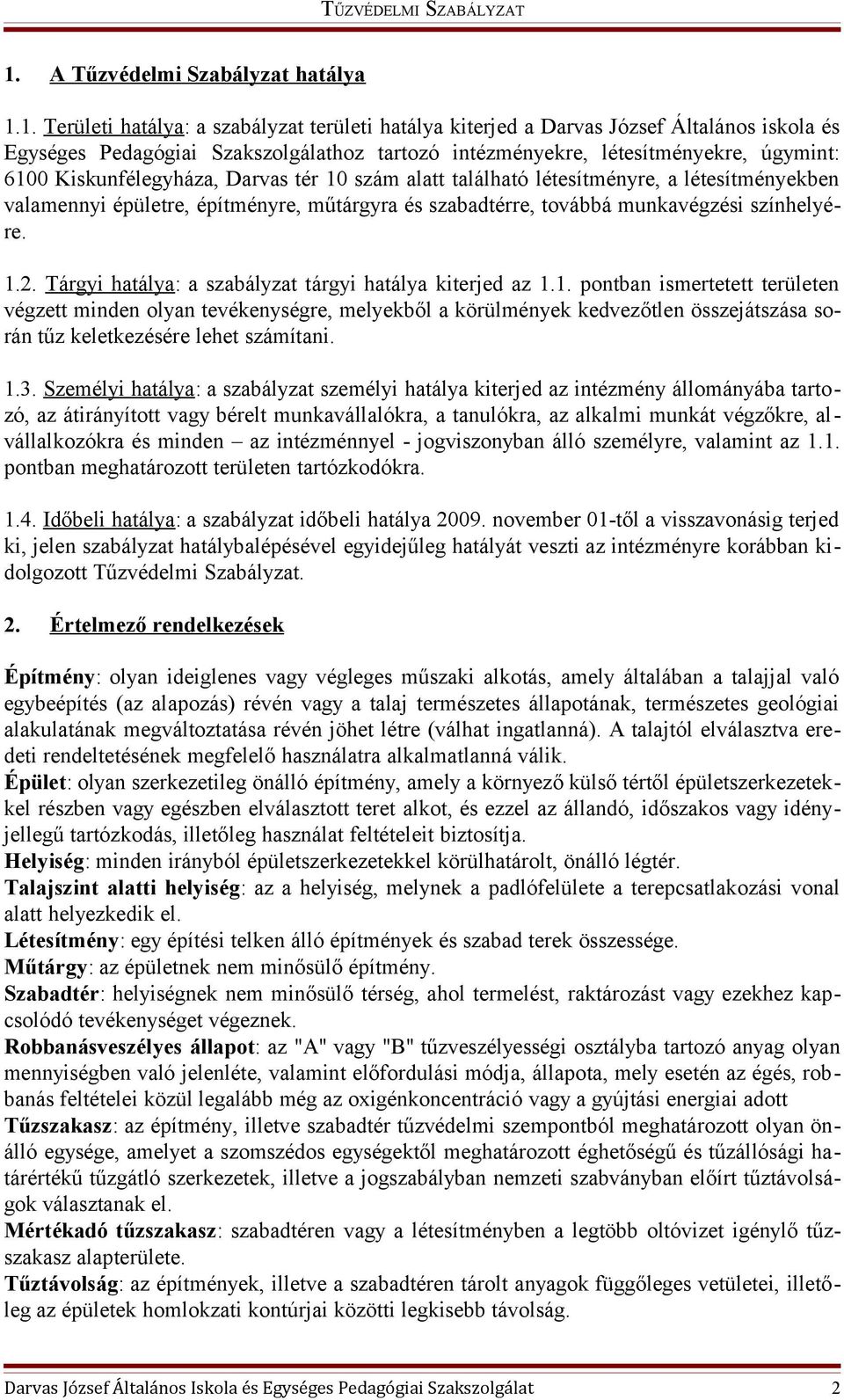 színhelyére. 1.2. Tárgyi hatálya: a szabályzat tárgyi hatálya kiterjed az 1.1. pontban ismertetett területen végzett minden olyan tevékenységre, melyekből a körülmények kedvezőtlen összejátszása során tűz keletkezésére lehet számítani.