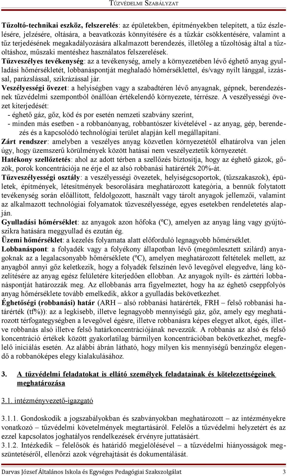 Tűzveszélyes tevékenység: az a tevékenység, amely a környezetében lévő éghető anyag gyulladási hőmérsékletét, lobbanáspontját meghaladó hőmérséklettel, és/vagy nyílt lánggal, izzással, parázslással,