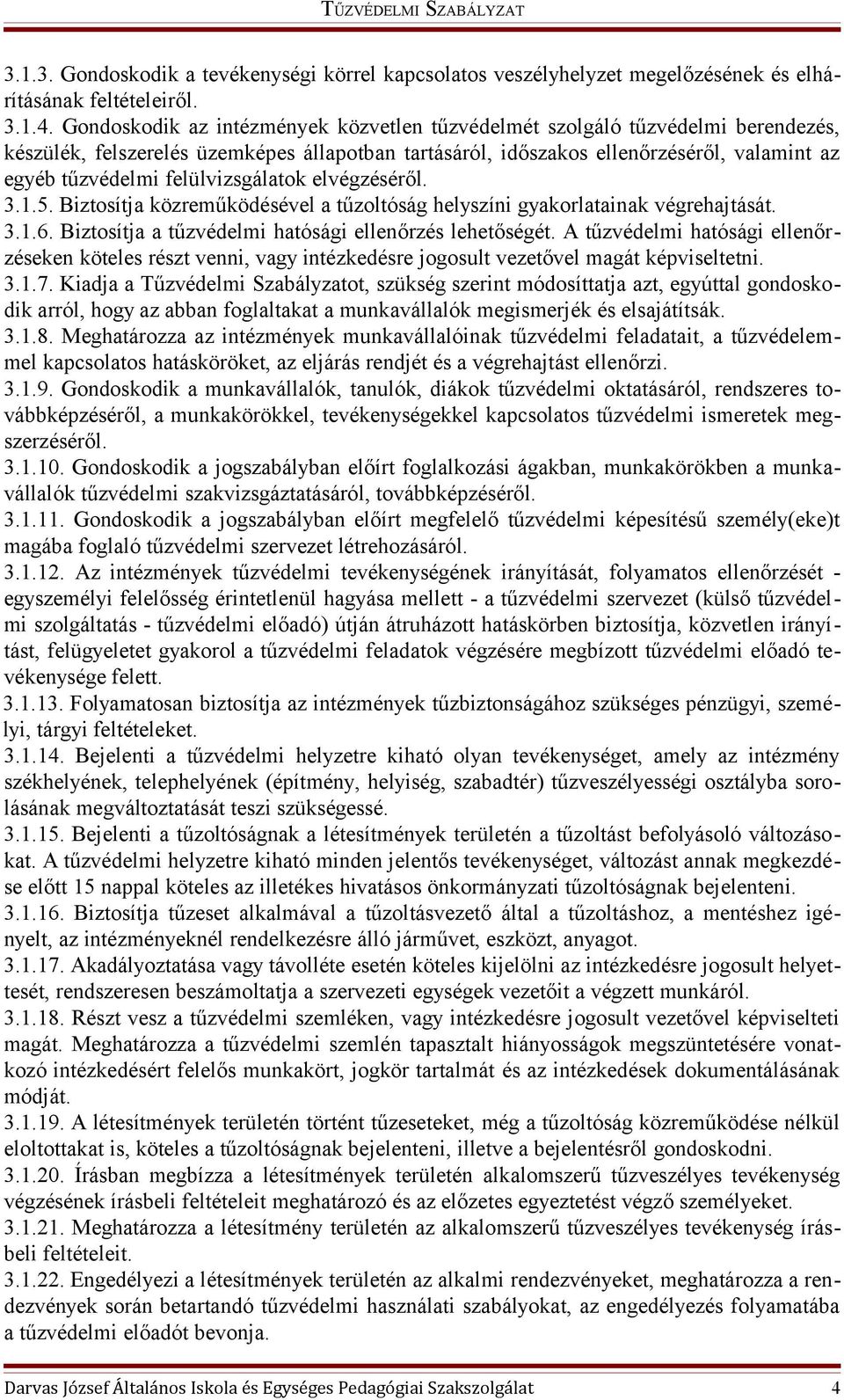 felülvizsgálatok elvégzéséről. 3.1.5. Biztosítja közreműködésével a tűzoltóság helyszíni gyakorlatainak végrehajtását. 3.1.6. Biztosítja a tűzvédelmi hatósági ellenőrzés lehetőségét.