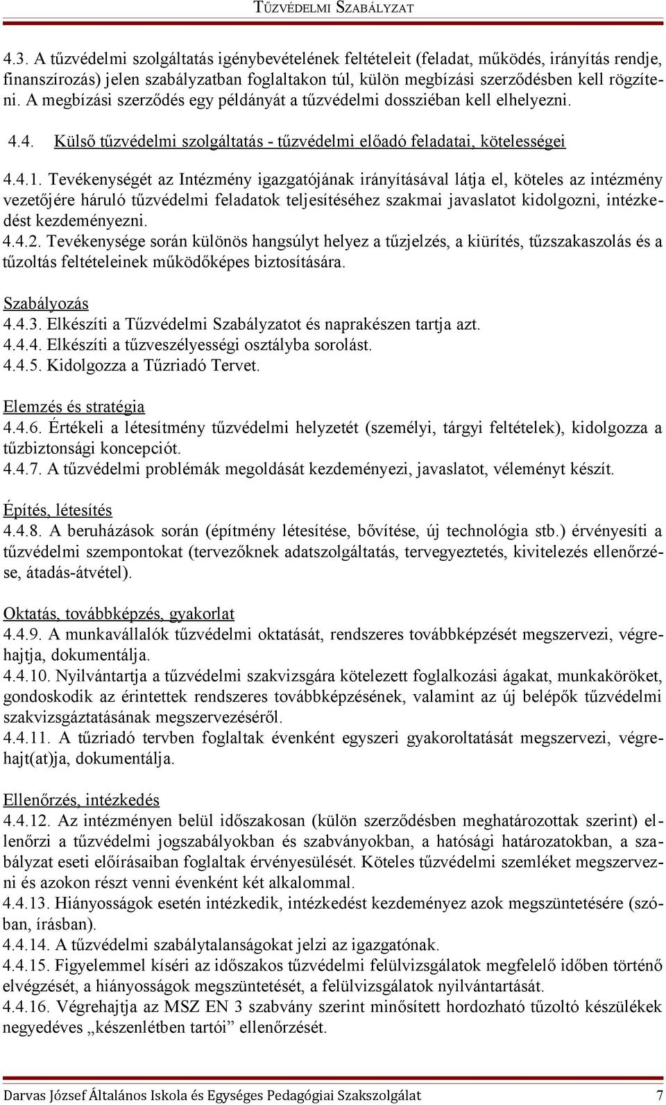 Tevékenységét az Intézmény igazgatójának irányításával látja el, köteles az intézmény vezetőjére háruló tűzvédelmi feladatok teljesítéséhez szakmai javaslatot kidolgozni, intézkedést kezdeményezni. 4.