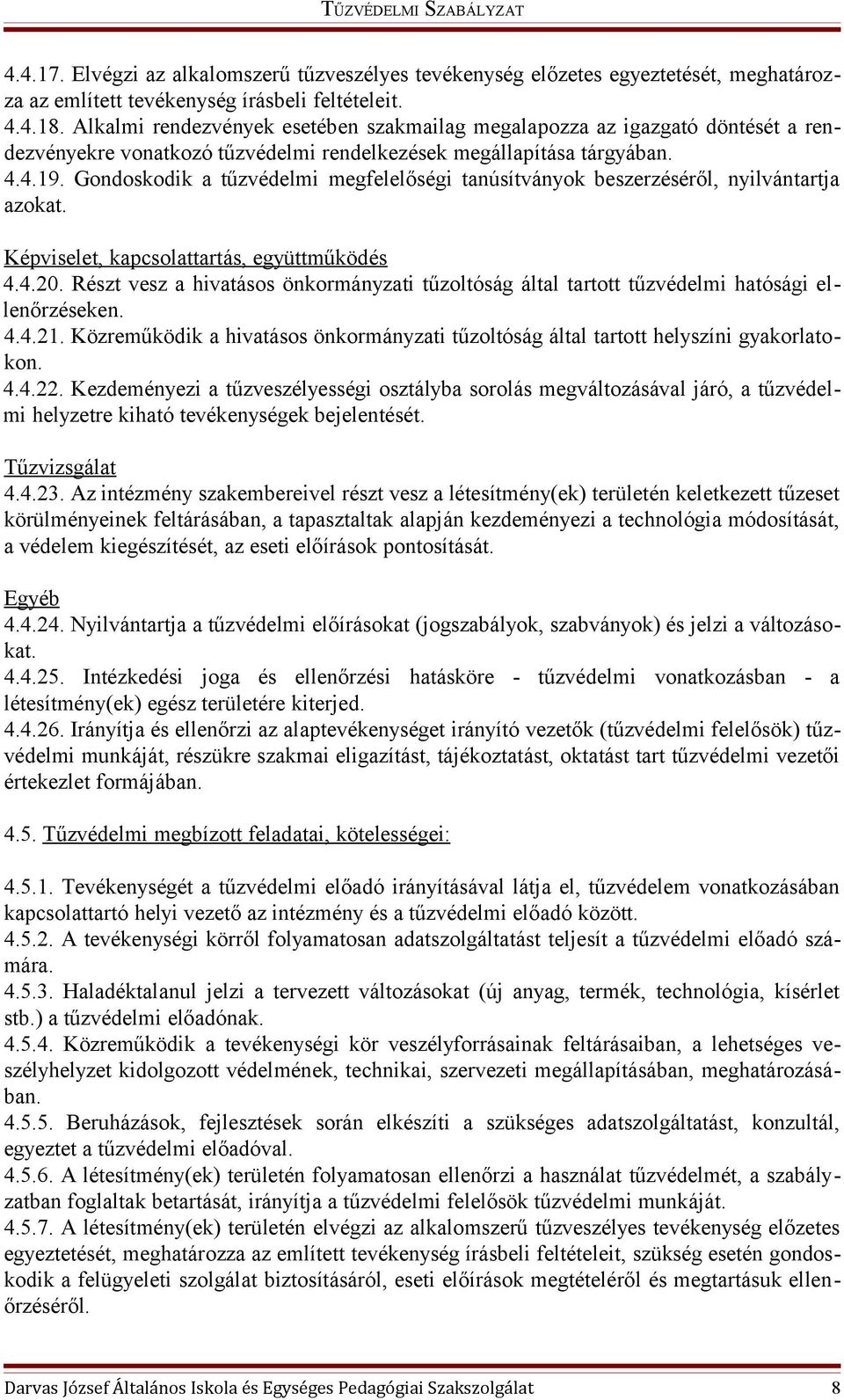 Gondoskodik a tűzvédelmi megfelelőségi tanúsítványok beszerzéséről, nyilvántartja azokat. Képviselet, kapcsolattartás, együttműködés 4.4.20.