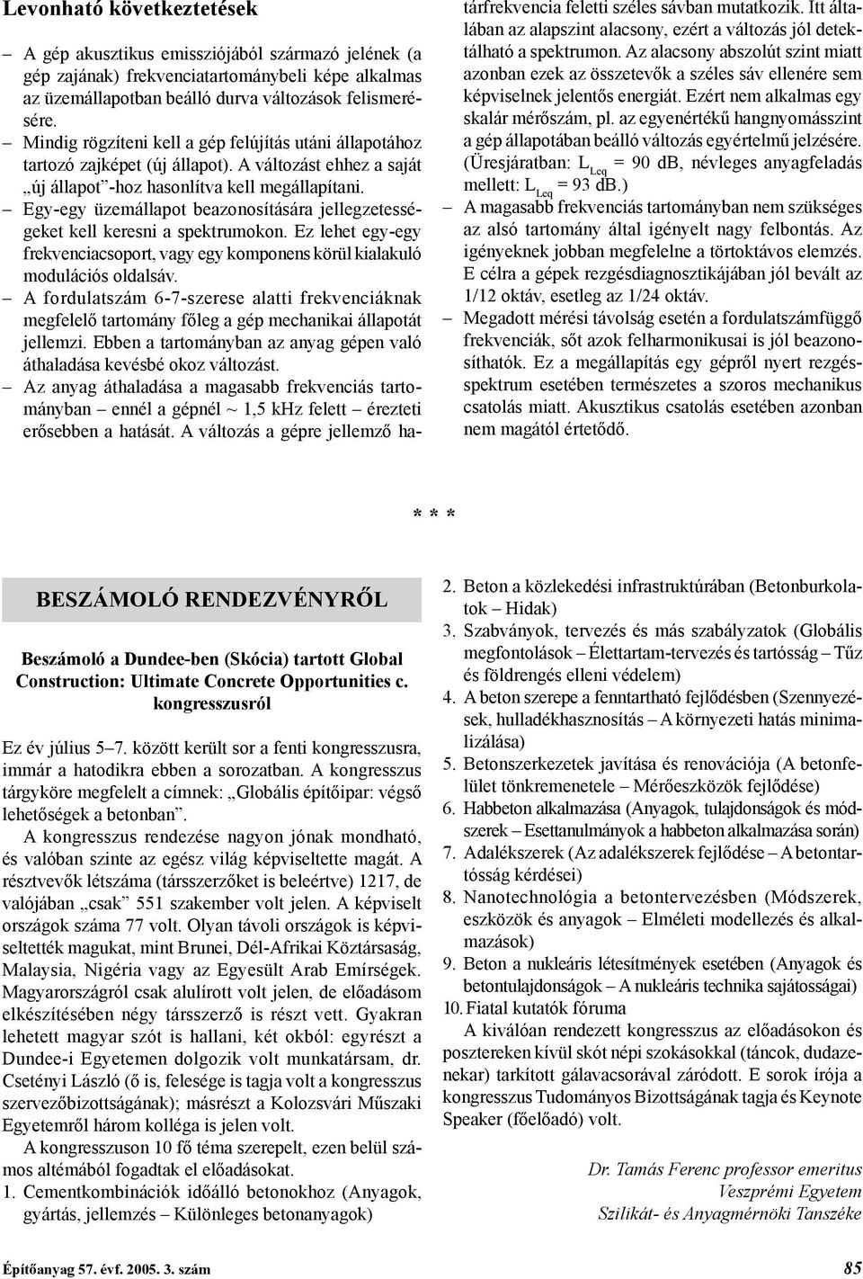 Egy-egy üzemállapot beazonosítására jellegzetességeket kell keresni a spektrumokon. Ez lehet egy-egy frekvenciacsoport, vagy egy komponens körül kialakuló modulációs oldalsáv.