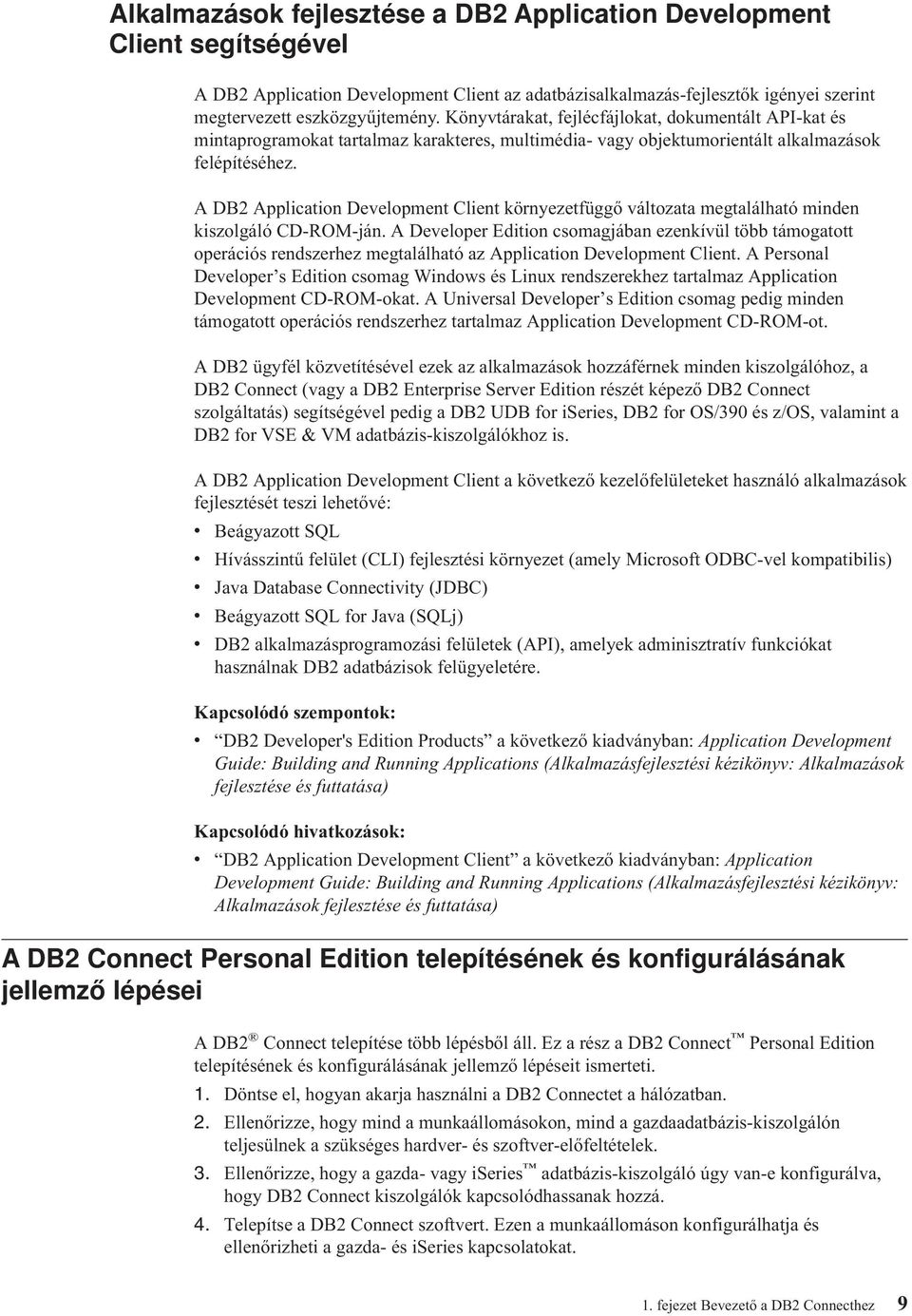 A DB2 Application Deelopment Client környezetfüggő áltozata megtalálható minden kiszolgáló CD-ROM-ján.