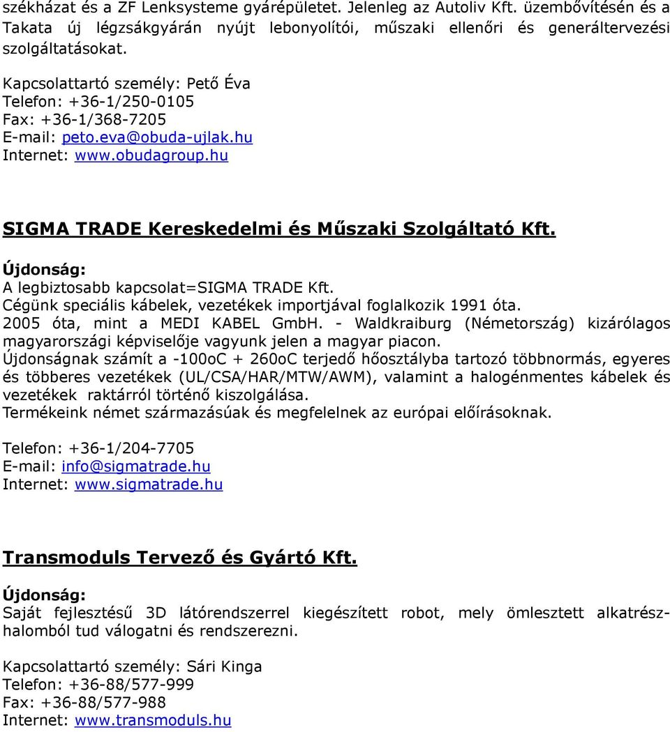 A legbiztosabb kapcsolat=sigma TRADE Kft. Cégünk speciális kábelek, vezetékek importjával foglalkozik 1991 óta. 2005 óta, mint a MEDI KABEL GmbH.