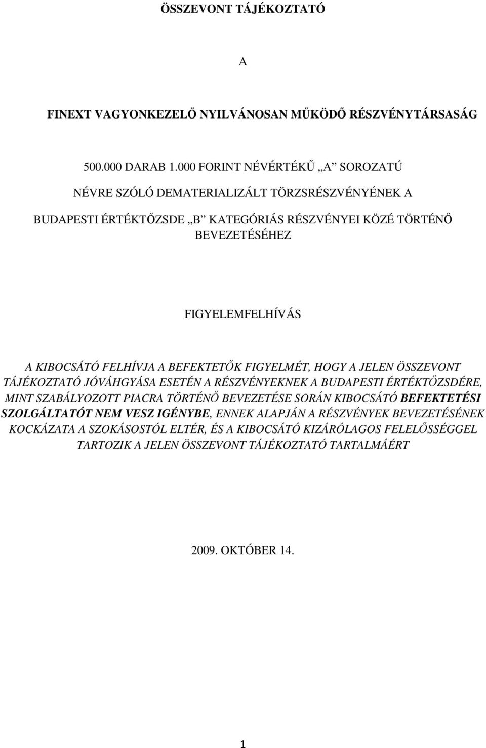 KIBOCSÁTÓ FELHÍVJA A BEFEKTETİK FIGYELMÉT, HOGY A JELEN ÖSSZEVONT TÁJÉKOZTATÓ JÓVÁHGYÁSA ESETÉN A RÉSZVÉNYEKNEK A BUDAPESTI ÉRTÉKTİZSDÉRE, MINT SZABÁLYOZOTT PIACRA TÖRTÉNİ