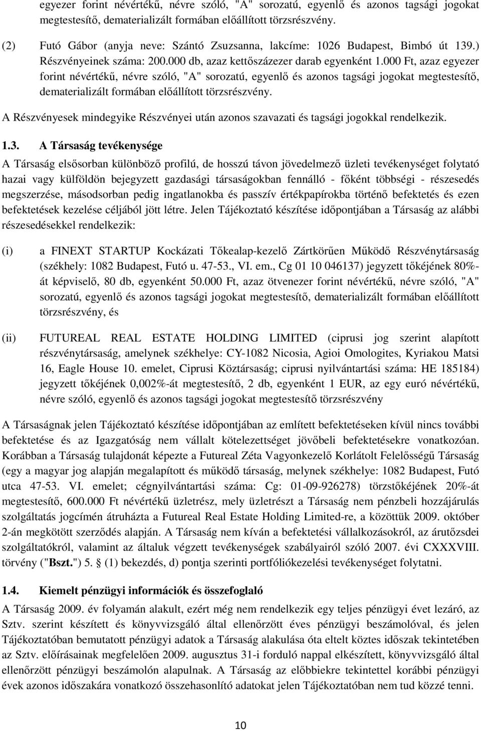 000 Ft, azaz  A Részvényesek mindegyike Részvényei után azonos szavazati és tagsági jogokkal rendelkezik. 1.3.