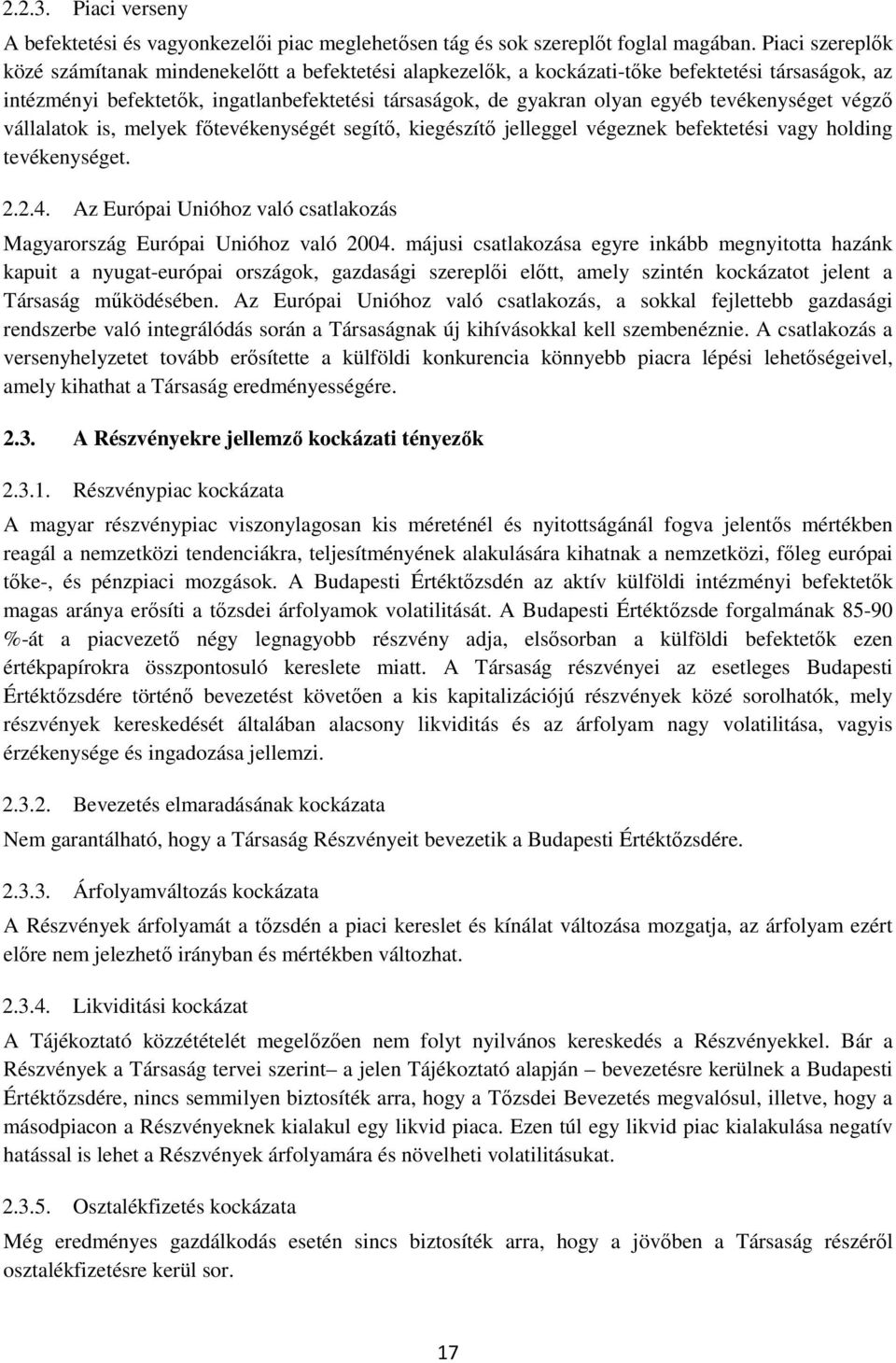 tevékenységet végzı vállalatok is, melyek fıtevékenységét segítı, kiegészítı jelleggel végeznek befektetési vagy holding tevékenységet. 2.2.4.