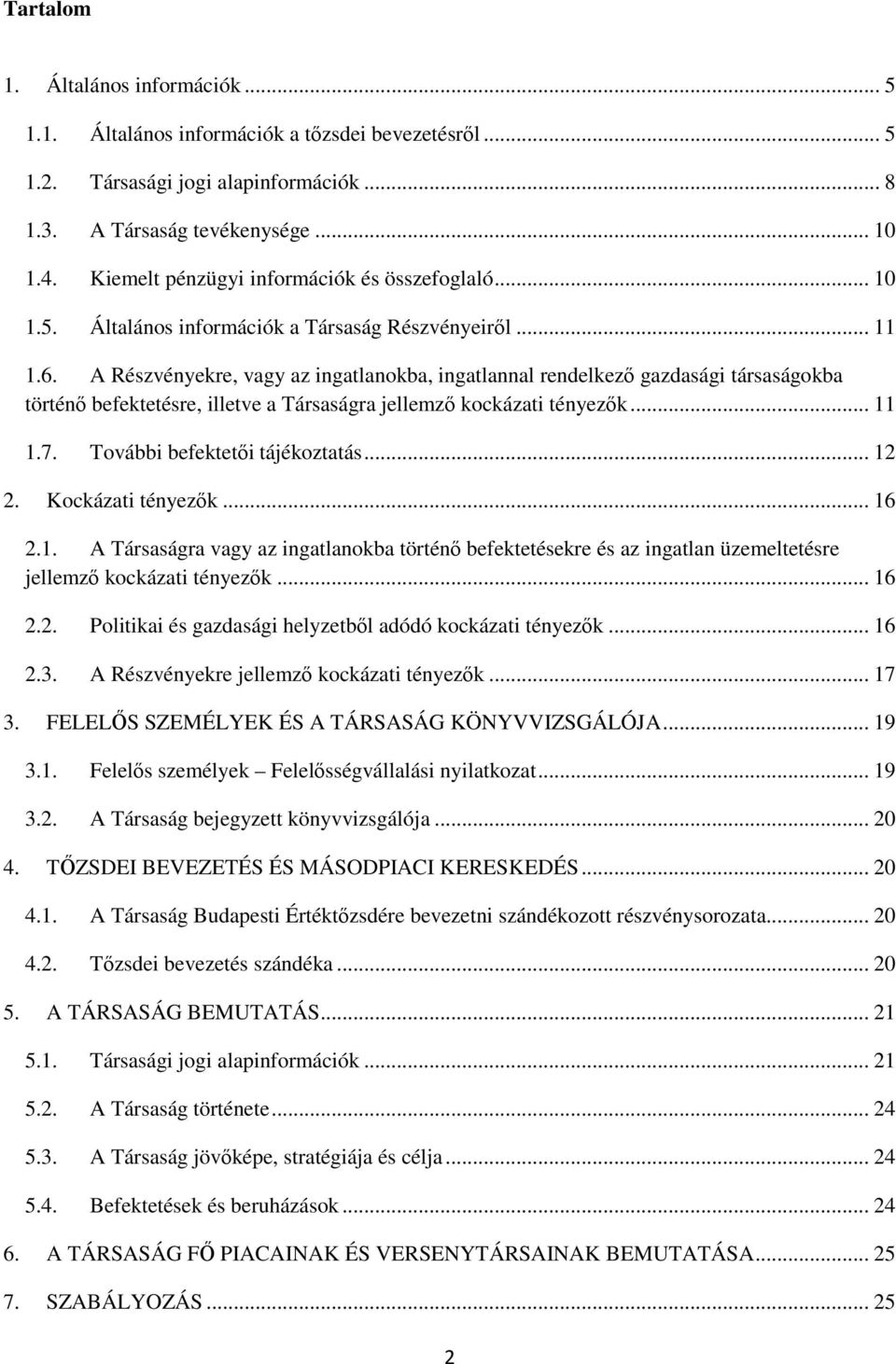 A Részvényekre, vagy az ingatlanokba, ingatlannal rendelkezı gazdasági társaságokba történı befektetésre, illetve a Társaságra jellemzı kockázati tényezık... 11 1.7. További befektetıi tájékoztatás.