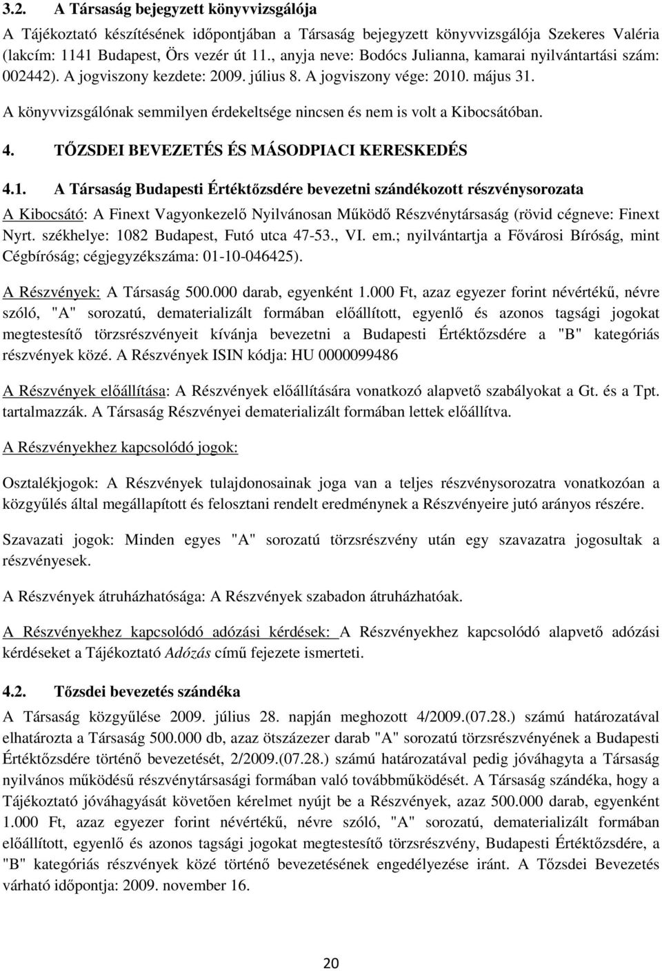 A könyvvizsgálónak semmilyen érdekeltsége nincsen és nem is volt a Kibocsátóban. 4. TİZSDEI BEVEZETÉS ÉS MÁSODPIACI KERESKEDÉS 4.1.