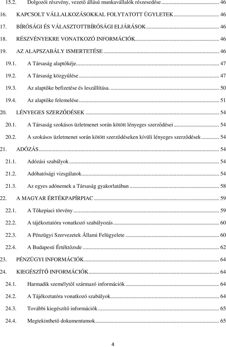 4. Az alaptıke felemelése... 51 20. LÉNYEGES SZERZİDÉSEK... 54 20.1. A Társaság szokásos üzletmenet során kötött lényeges szerzıdései... 54 20.2. A szokásos üzletmenet során kötött szerzıdéseken kívüli lényeges szerzıdések.