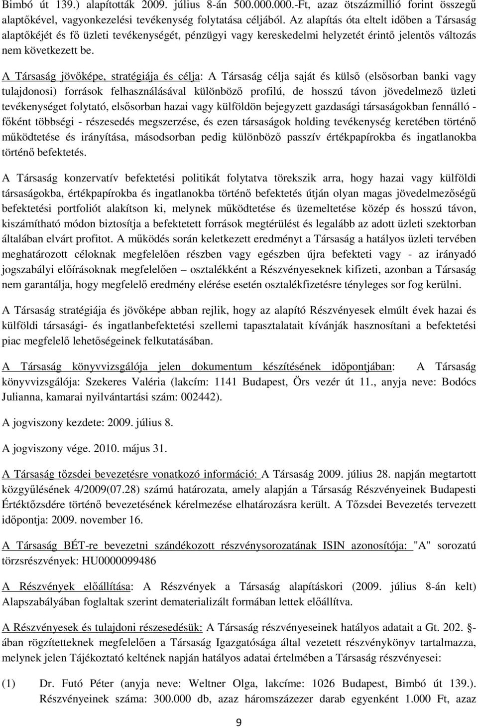 A Társaság jövıképe, stratégiája és célja: A Társaság célja saját és külsı (elsısorban banki vagy tulajdonosi) források felhasználásával különbözı profilú, de hosszú távon jövedelmezı üzleti