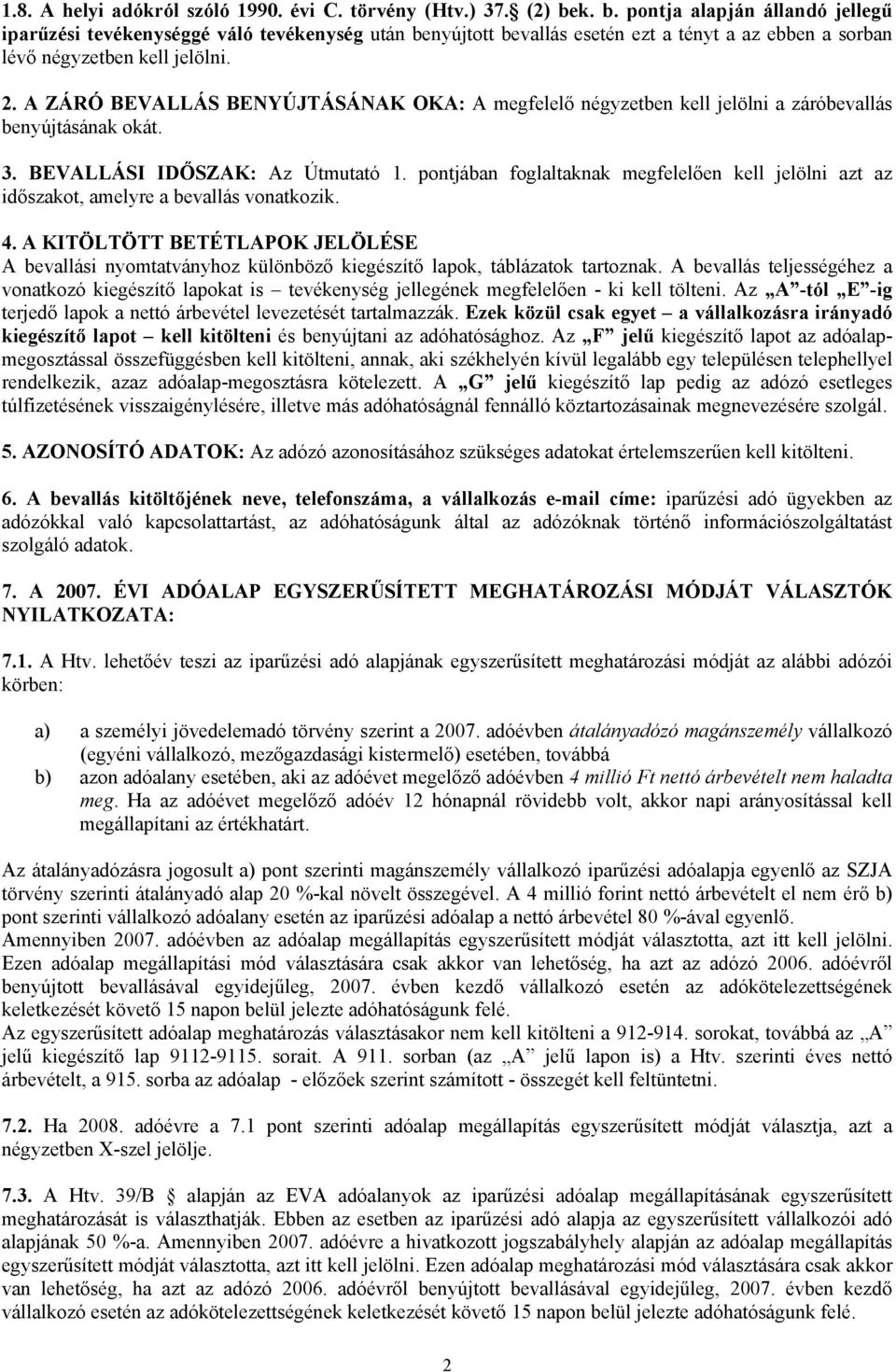 A ZÁRÓ BEVALLÁS BENYÚJTÁSÁNAK OKA: A megfelelő négyzetben kell jelölni a záróbevallás benyújtásának okát. 3. BEVALLÁSI IDŐSZAK: Az Útmutató 1.