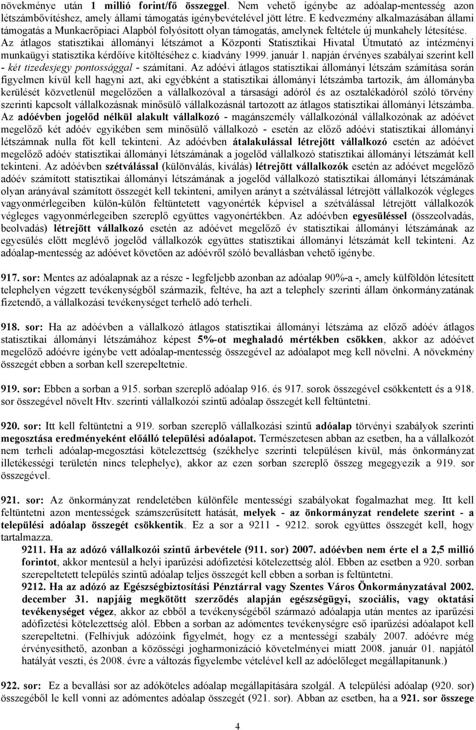 Az átlagos statisztikai állományi létszámot a Központi Statisztikai Hivatal Útmutató az intézményi munkaügyi statisztika kérdőíve kitöltéséhez c. kiadvány 1999. január 1.