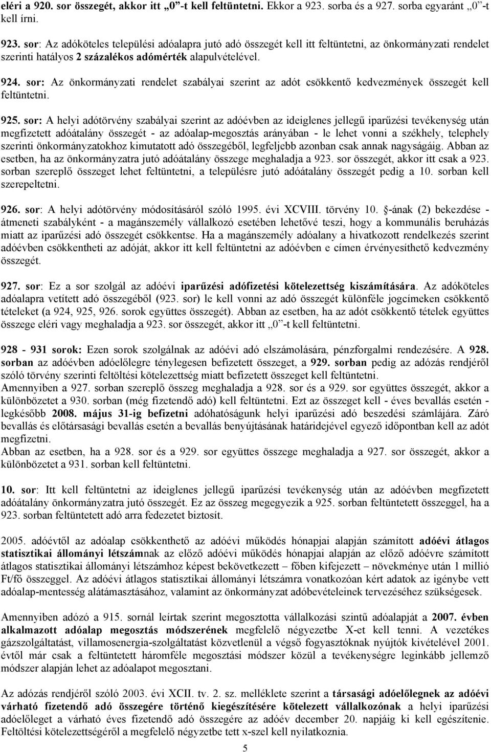 sor: Az adóköteles települési adóalapra jutó adó összegét kell itt feltüntetni, az önkormányzati rendelet szerinti hatályos 2 százalékos adómérték alapulvételével. 924.