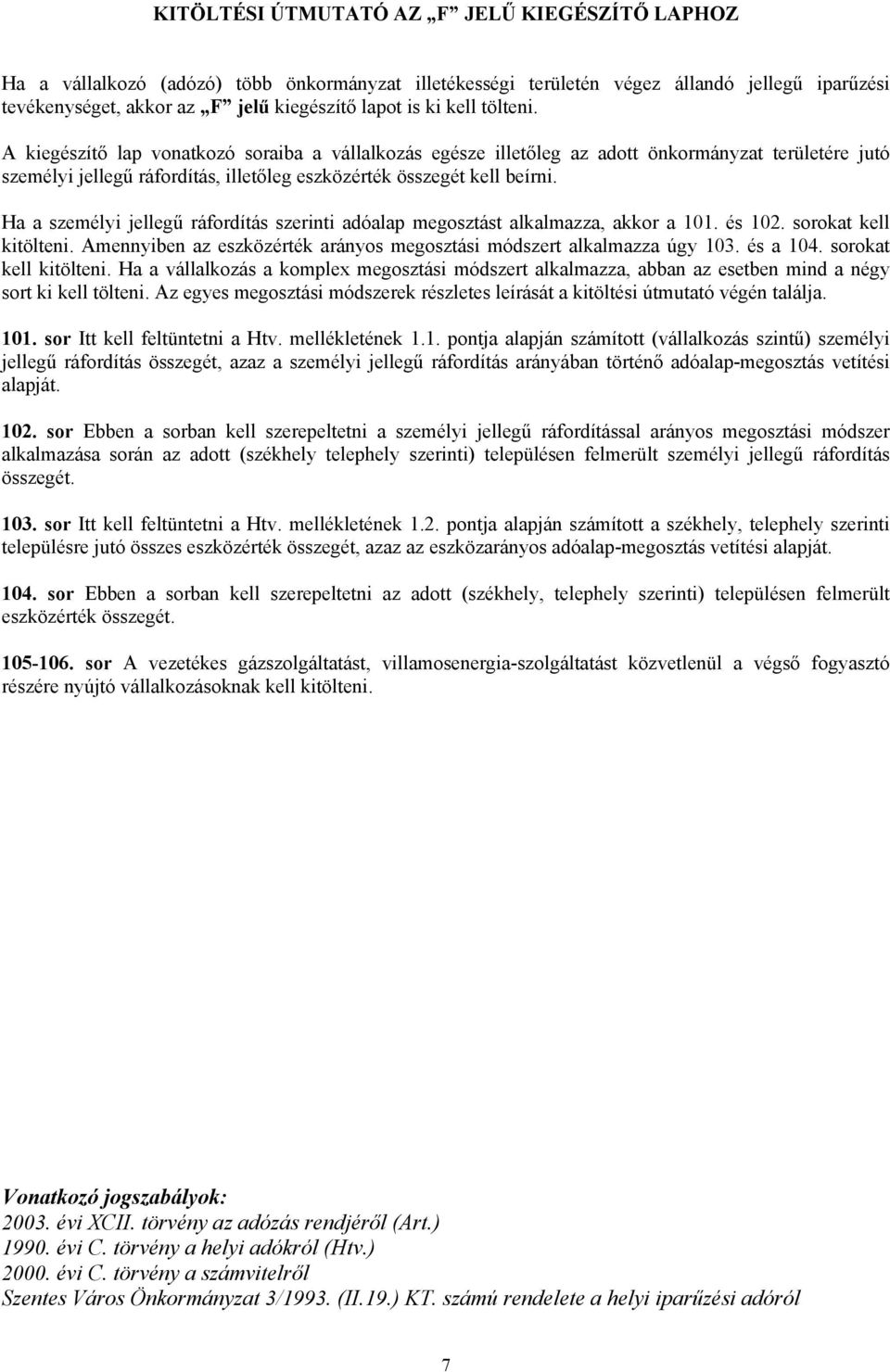 Ha a személyi jellegű ráfordítás szerinti adóalap megosztást alkalmazza, akkor a 101. és 102. sorokat kell kitölteni. Amennyiben az eszközérték arányos megosztási módszert alkalmazza úgy 103.