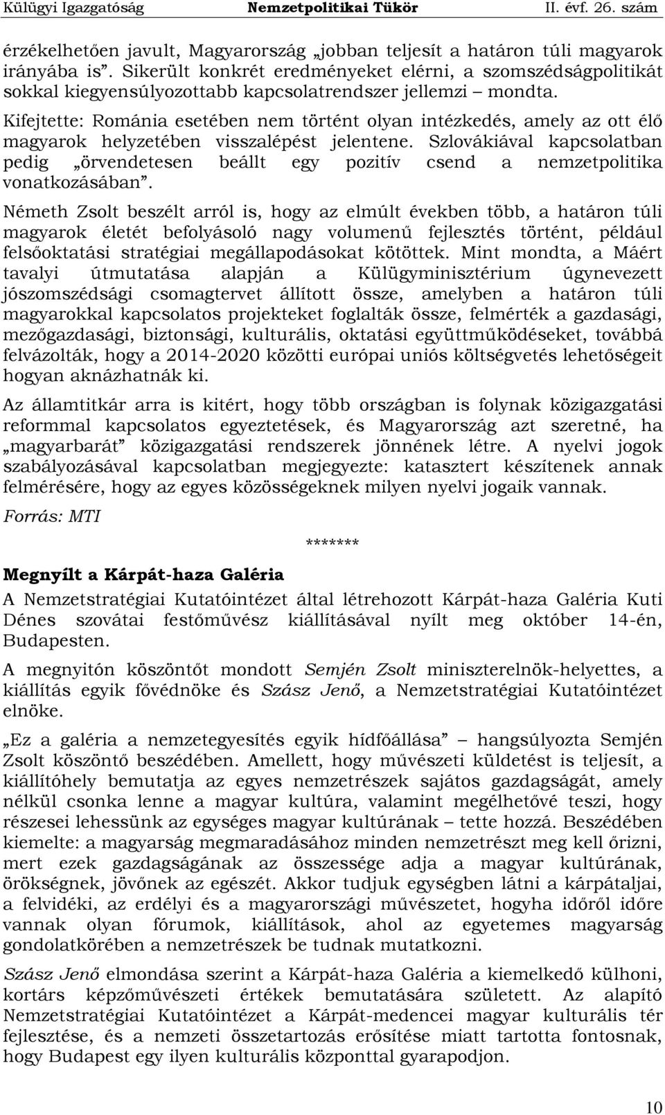 Kifejtette: Románia esetében nem történt olyan intézkedés, amely az ott élő magyarok helyzetében visszalépést jelentene.