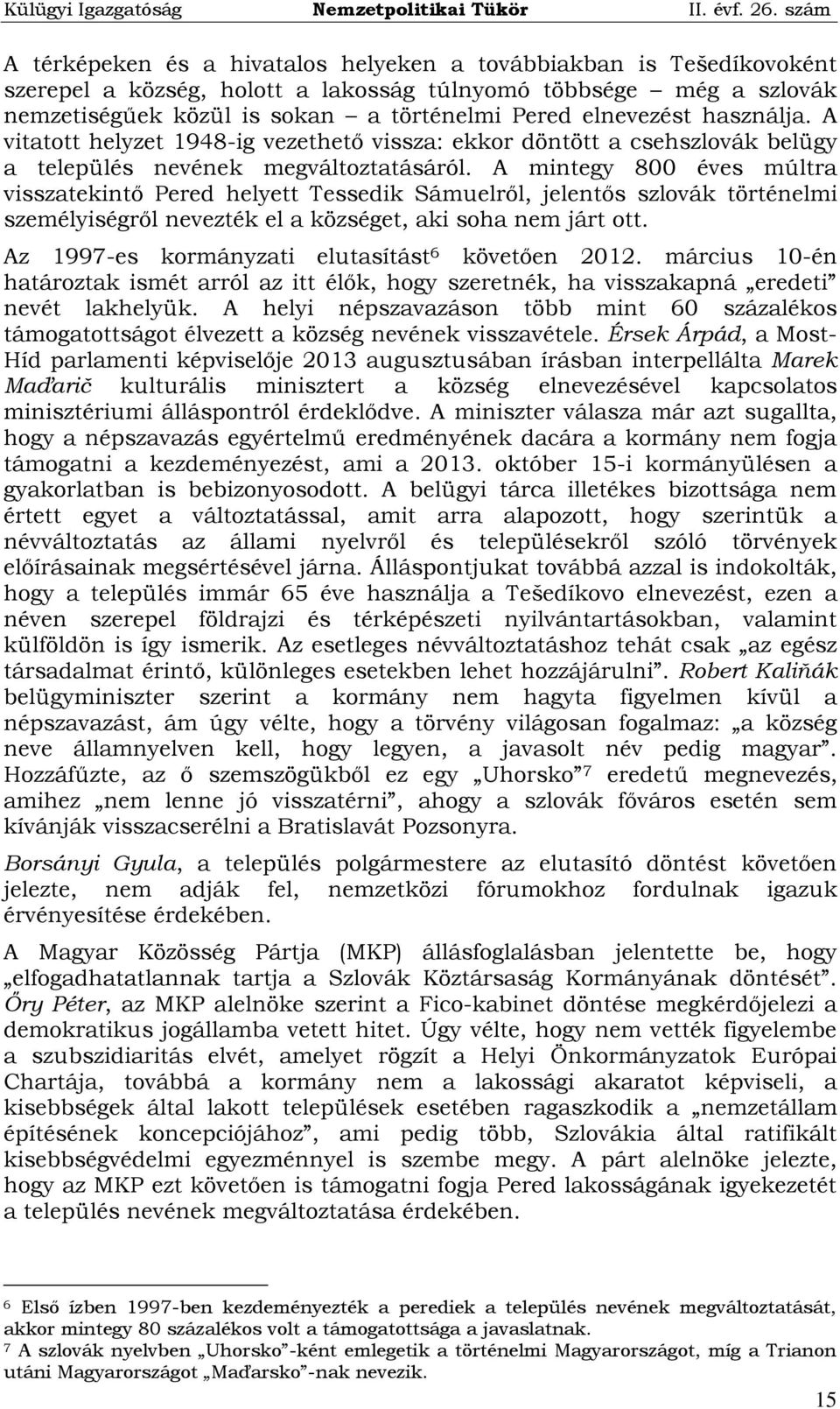 A mintegy 800 éves múltra visszatekintő Pered helyett Tessedik Sámuelről, jelentős szlovák történelmi személyiségről nevezték el a községet, aki soha nem járt ott.