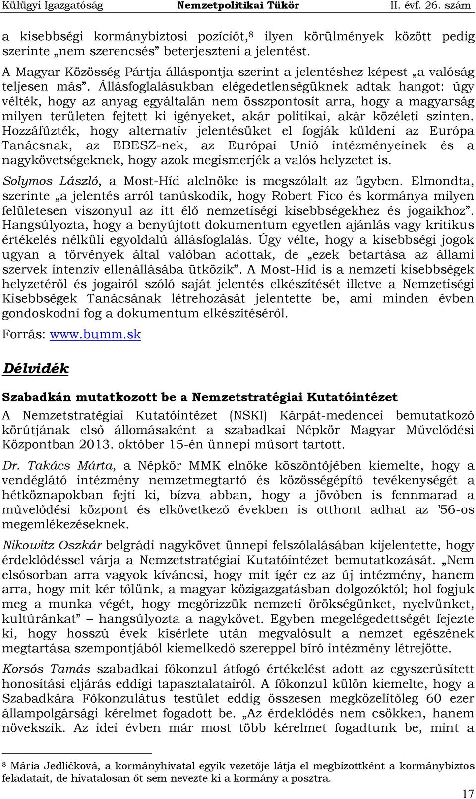 Állásfoglalásukban elégedetlenségüknek adtak hangot: úgy vélték, hogy az anyag egyáltalán nem összpontosít arra, hogy a magyarság milyen területen fejtett ki igényeket, akár politikai, akár közéleti