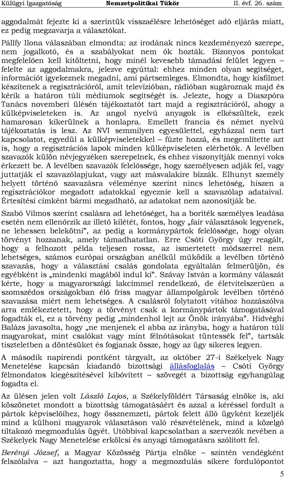 Bizonyos pontokat megfelelően kell kitöltetni, hogy minél kevesebb támadási felület legyen felelte az aggodalmakra, jelezve egyúttal: ehhez minden olyan segítséget, információt igyekeznek megadni,