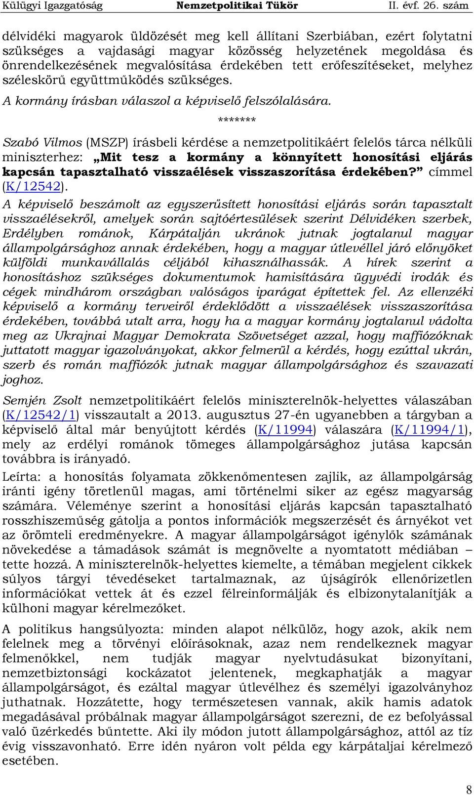 ******* Szabó Vilmos (MSZP) írásbeli kérdése a nemzetpolitikáért felelős tárca nélküli miniszterhez: Mit tesz a kormány a könnyített honosítási eljárás kapcsán tapasztalható visszaélések