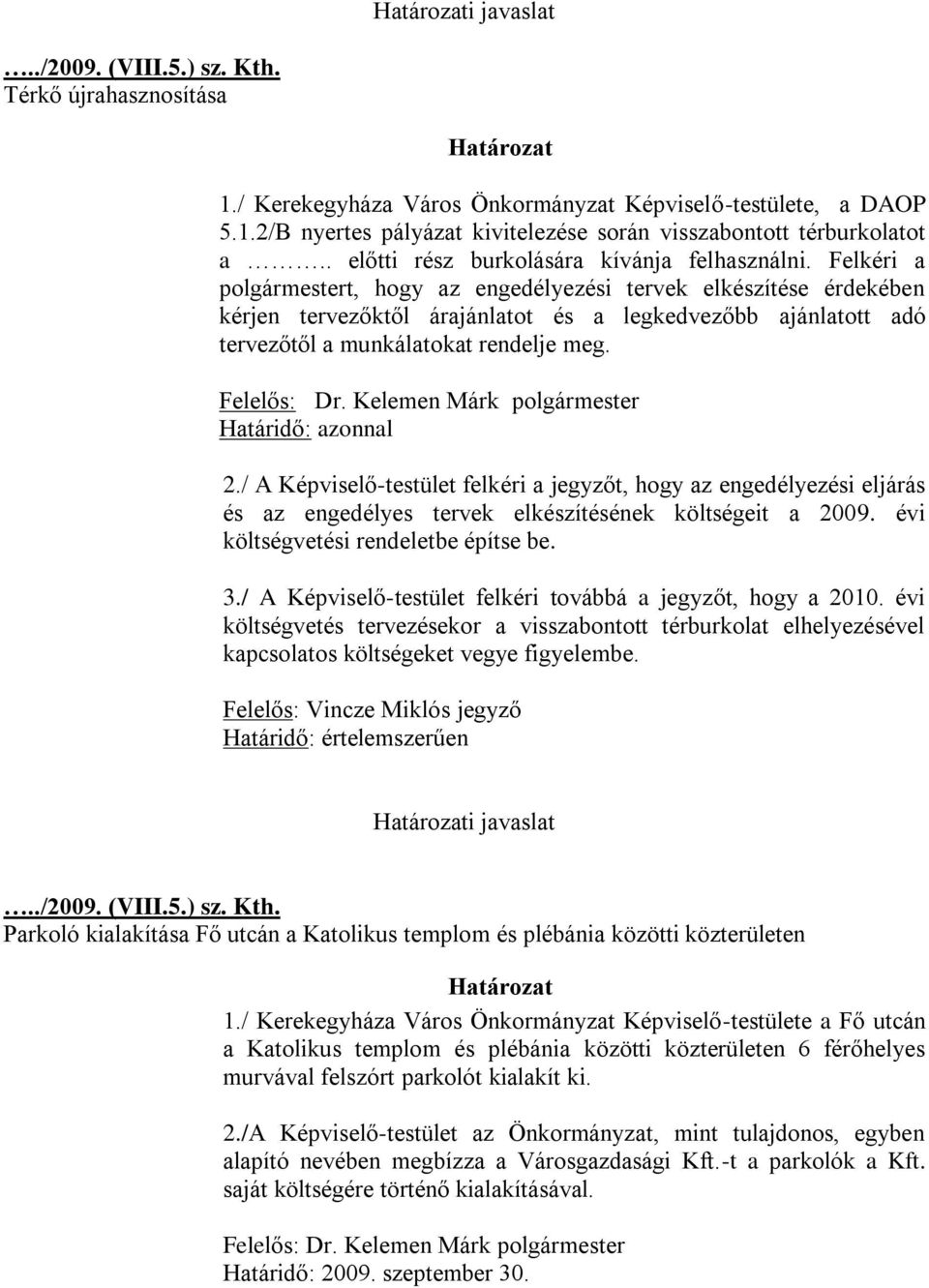 Felkéri a polgármestert, hogy az engedélyezési tervek elkészítése érdekében kérjen tervezőktől árajánlatot és a legkedvezőbb ajánlatott adó tervezőtől a munkálatokat rendelje meg. Felelős: Dr.
