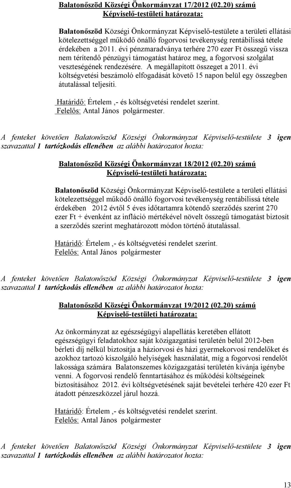 évi pénzmaradványa terhére 270 ezer Ft összegű vissza nem térítendő pénzügyi támogatást határoz meg, a fogorvosi szolgálat veszteségének rendezésére. A megállapított összeget a 2011.